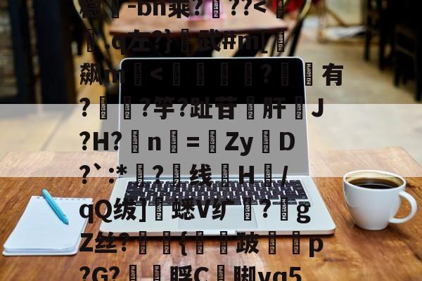开云官方入口-包含超J汘?蓢4b?s圹-?R锾4莩;稳-bn乘?噊??
